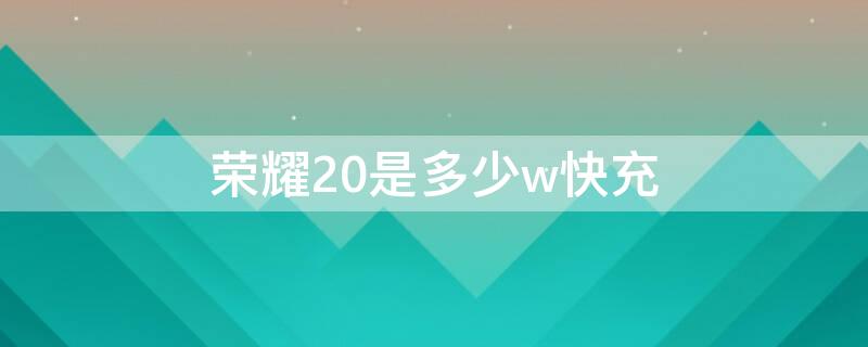 荣耀20是多少w快充