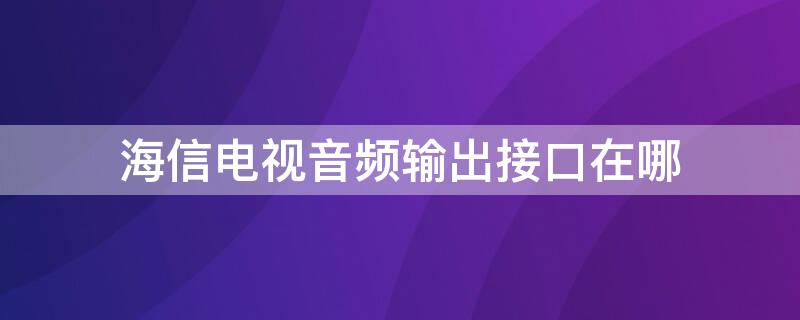 海信电视音频输出接口在哪