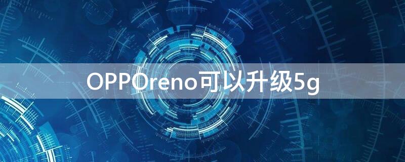 OPPOreno可以升级5g