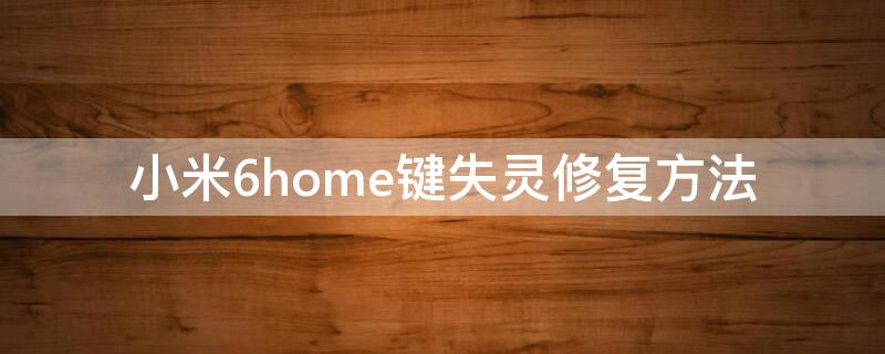 小米6home键失灵修复方法