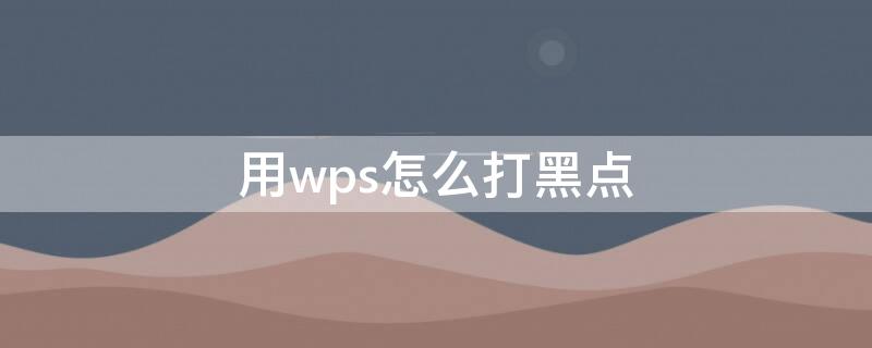 用wps怎么打黑点