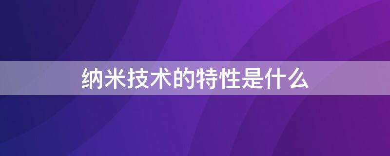 纳米技术的特性是什么