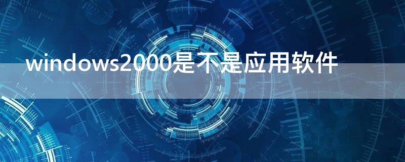 windows2000是不是应用软件