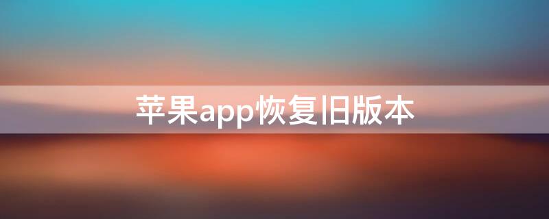 iPhoneapp恢复旧版本 苹果手机怎么恢复旧版本