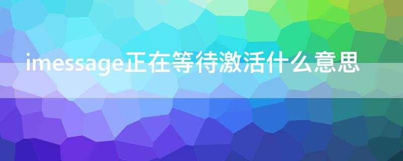 imessage正在等待激活什么意思（）