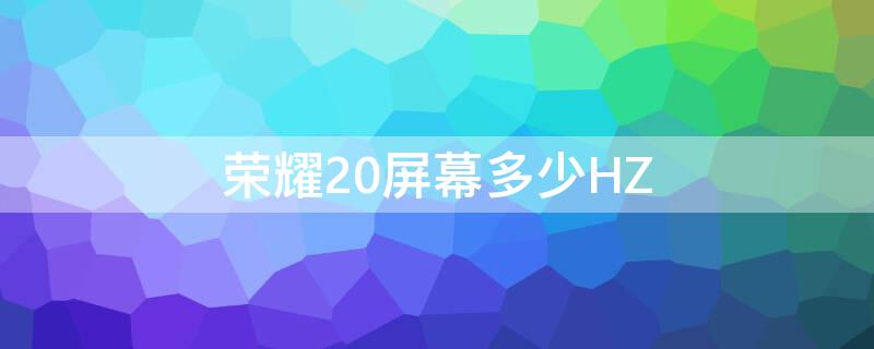 荣耀20屏幕多少HZ（荣耀20屏幕多少赫兹）