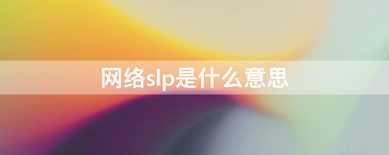 网络slp是什么意思 slp是什么意思网络用语