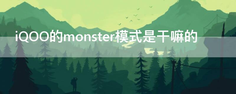 iQOO的monster模式是干嘛的 iQOO的monster模式是什么意思