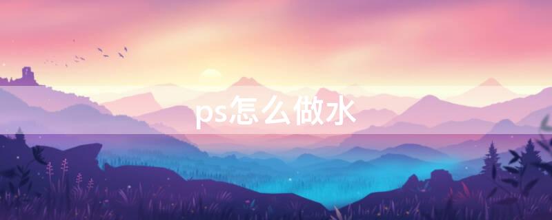 ps怎么做水 ps怎么做水波纹效果