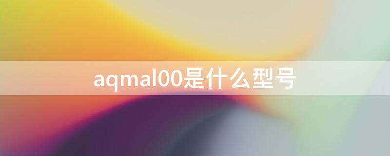 aqmal00是什么型号（华为荣耀aqmal00是什么型号）