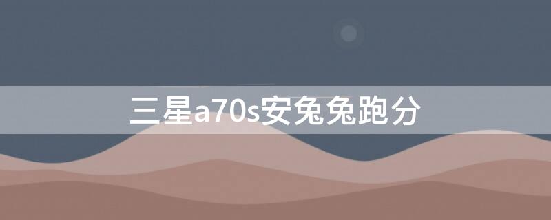 三星a70s安兔兔跑分 三星a8s安兔兔跑分