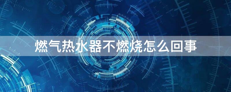 燃气热水器不燃烧怎么回事 noritz燃气热水器不燃烧怎么回事