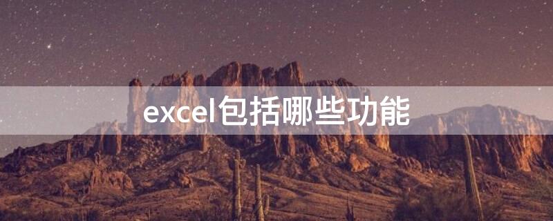 excel包括哪些功能（excel的功能包括哪些方面）