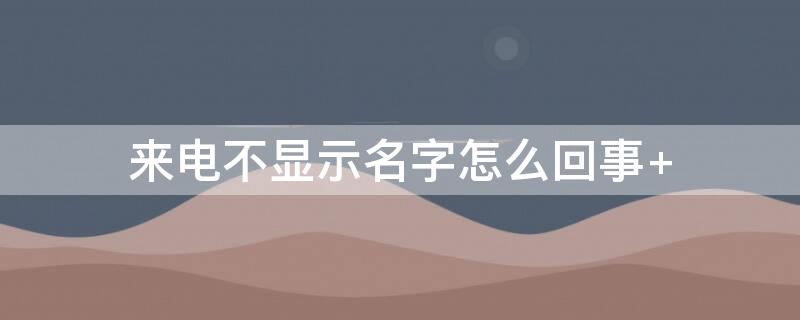 来电不显示名字怎么回事