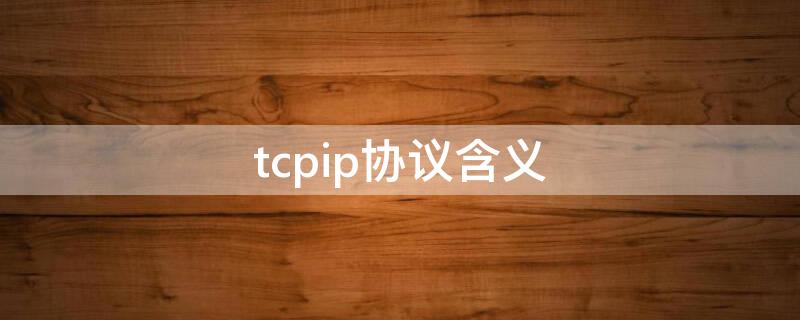 tcpip协议含义（tcpip协议指的是什么）
