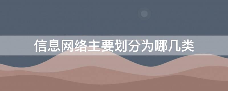 信息网络主要划分为哪几类（网络信息的主要种类）