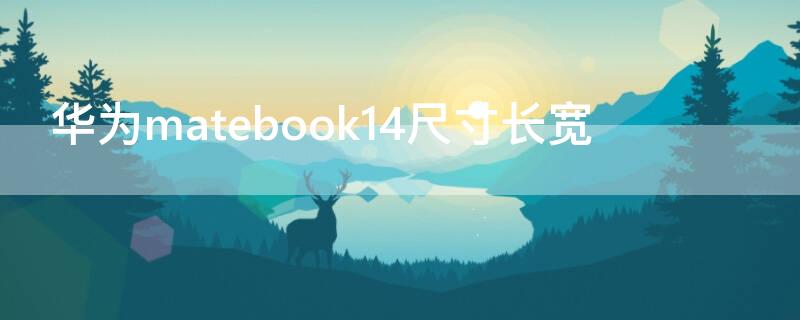 华为matebook14尺寸长宽 华为matebook14尺寸都有多大尺寸