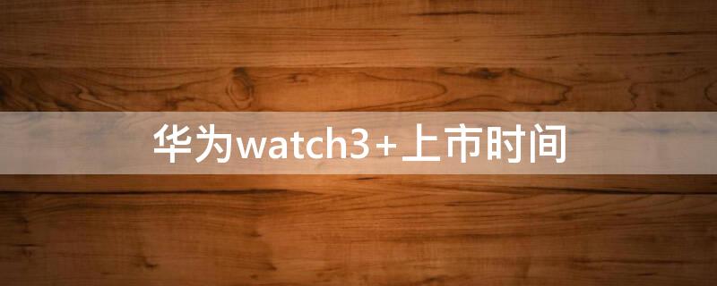 华为watch3（华为watch3pro）
