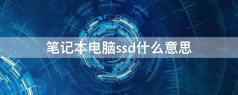 笔记本电脑ssd什么意思 笔记本电脑ssd啥意思