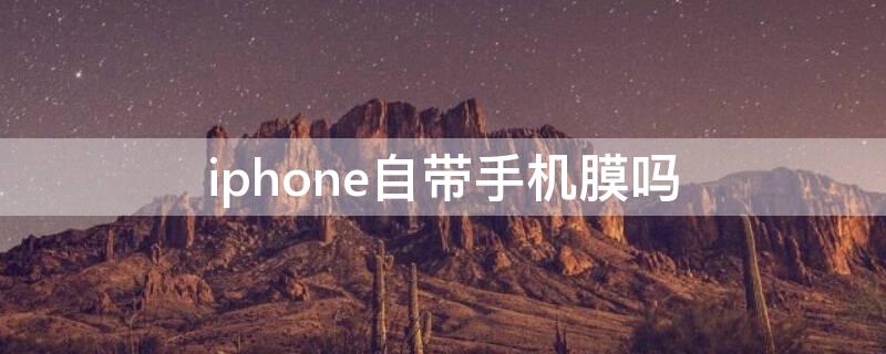 iPhone自带手机膜吗 苹果自带手机膜吗