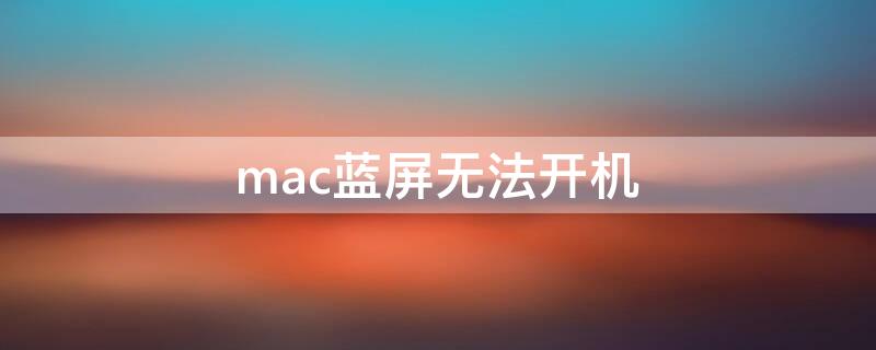 mac蓝屏无法开机（mac蓝屏无法开机影响内存的内容嘛）