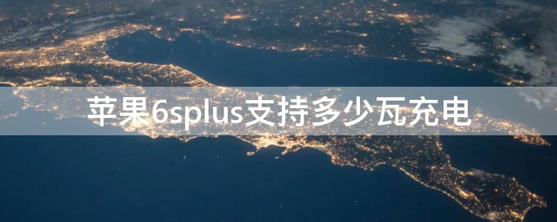 iPhone6splus支持多少瓦充电