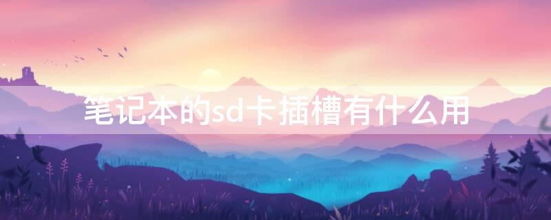 笔记本的sd卡插槽有什么用（笔记本sd卡卡槽）