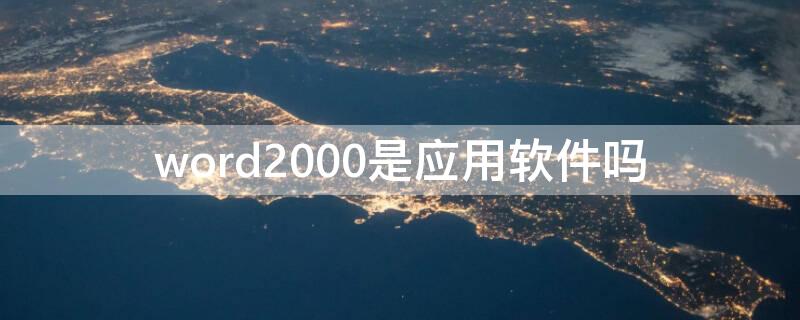 word2000是应用软件吗 office2000属于什么软件