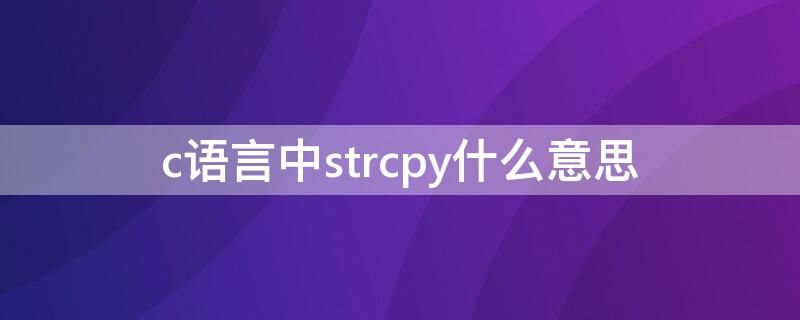 c语言中strcpy什么意思（c语言strcpy和strcat）