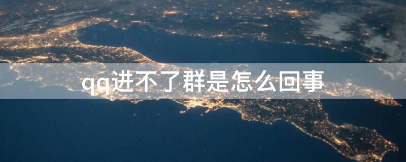 qq进不了群是怎么回事 QQ进不了群怎么办