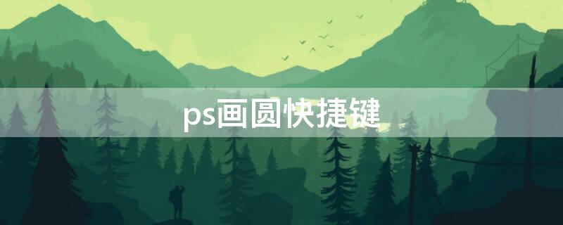 ps画圆快捷键 ps画圆圈快捷键