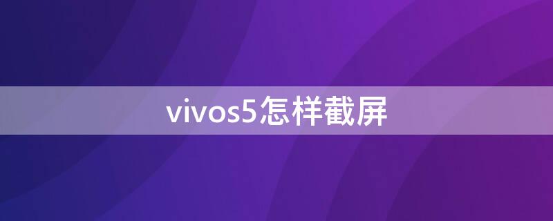 vivos5怎样截屏（vivos5如何截屏）