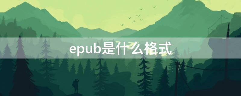 epub是什么格式 epub是什么格式手机怎么打开