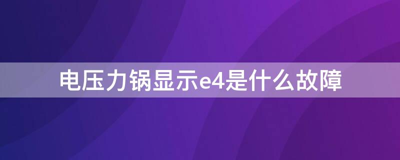 电压力锅显示e4是什么故障（美的电压力锅显示e4是什么故障）