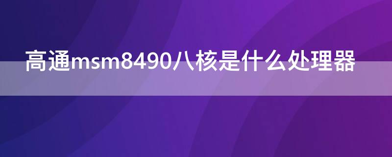 高通msm8490八核是什么处理器