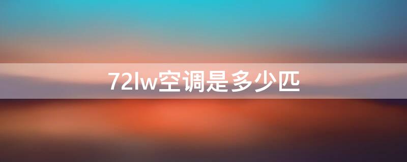 72lw空调是多少匹（50lw空调是多少匹）