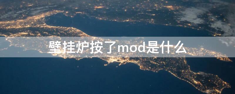 壁挂炉按了mod是什么（壁挂炉上mod按钮是什么意思）