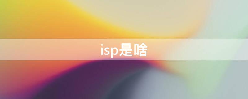 isp是啥 ISP是什么