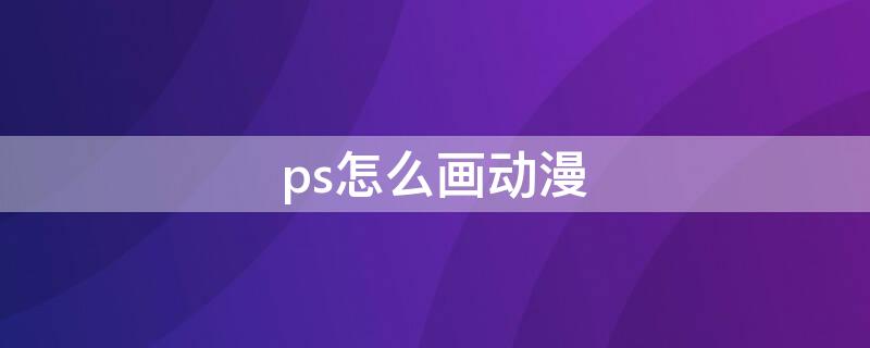 ps怎么画动漫 ps怎么画动漫人物