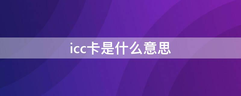 icc卡是什么意思（IC卡是什么?）