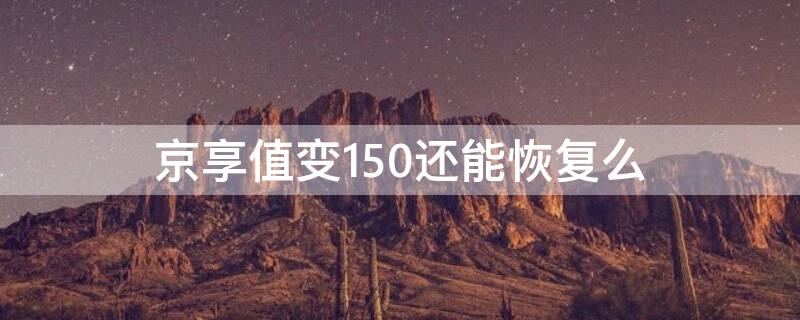 京享值变150还能恢复么 京享值变150如何恢复