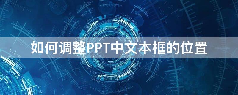 如何调整PPT中文本框的位置（ppt中怎么统一设置文本框位置）