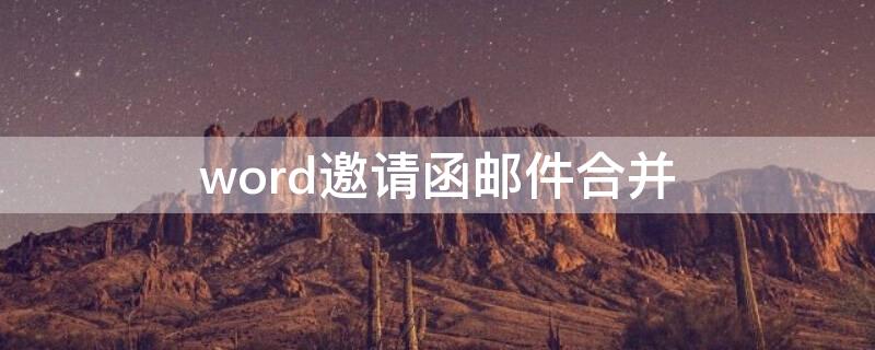word邀请函邮件合并 word邀请函邮件合并的基本操作步骤