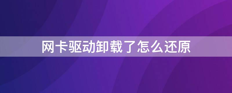 网卡驱动卸载了怎么还原 网卡驱动卸载了怎么还原系统