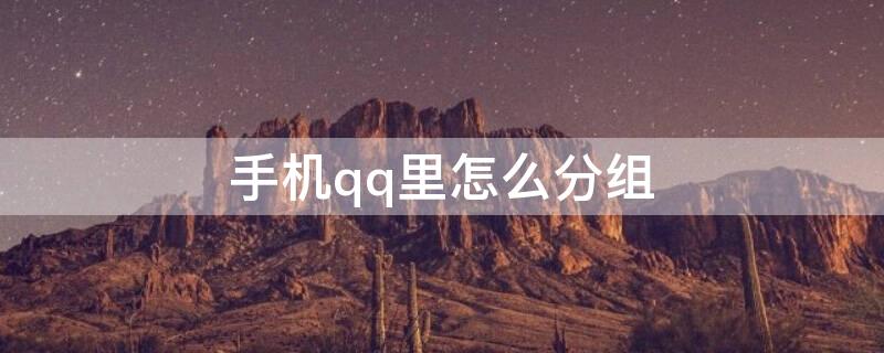 手机qq里怎么分组（手机qq怎么进行分组）
