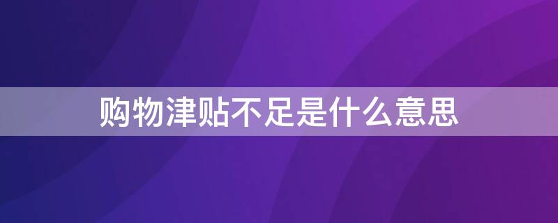购物津贴不足是什么意思 什么叫购物津贴