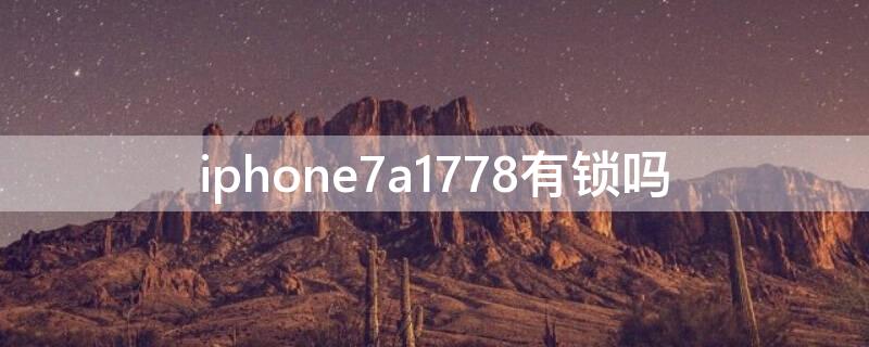 iPhone7a1778有锁吗（苹果7a1778有锁吗）