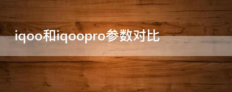 iqoo和iqoopro参数对比（iqoopro和iqoo区别）