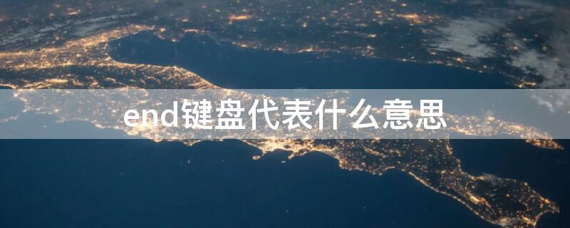 end键盘代表什么意思 键盘中end是什么意思