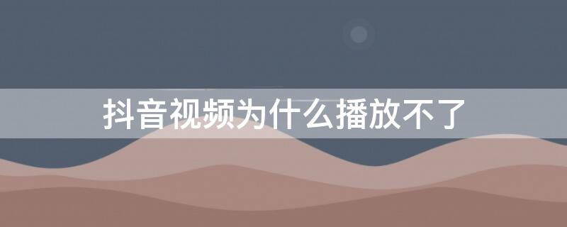 抖音视频为什么播放不了 抖音视频为什么播放不了两天就没有音乐了